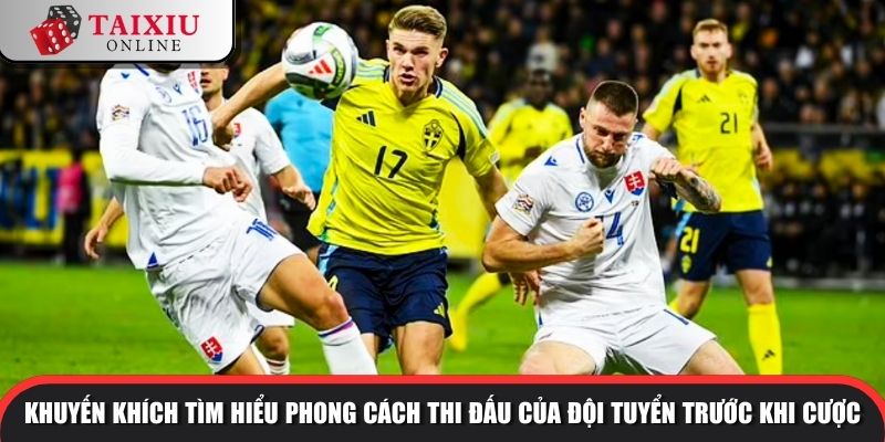 keo tai xiu 1.5 3 1028 Khuyến khích tìm hiểu phong cách thi đấu của đội tuyển trước khi cược